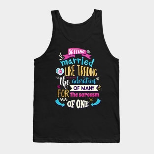 Getting married is like trading the admiration of many for the sarcasm of one. Tank Top